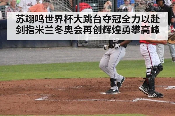 苏翊鸣世界杯大跳台夺冠全力以赴剑指米兰冬奥会再创辉煌勇攀高峰